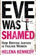 Хелена Кеннеди - Eve Was Shamed: How British Justice is Failing Women
