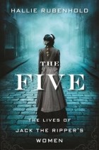 Hallie Rubenhold - The Five: The Untold Lives of the Women Killed by Jack the Ripper