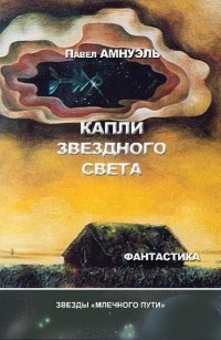 Павел Амнуэль - Капли звездного света (сборник)