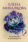 Елена Михалкова - Котов обижать не рекомендуется