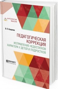 Педагогическая коррекция. Исправление недостатков характера у детей и подростков