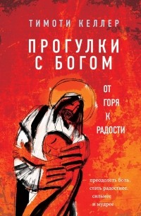 Тимоти Келлер - Прогулки с Богом. От горя к радости