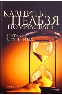 Наталия Сухинина - Казнить нельзя. Помиловать