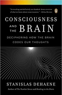 Stanislas Dehaene - Consciousness and the Brain: Deciphering How the Brain Codes Our Thoughts