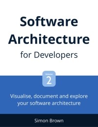 Саймон Браун - Software Architecture for Developers: Visualise, document and explore your software architecture