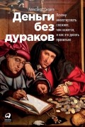 Александр Силаев - Деньги без дураков. Почему инвестировать сложнее, чем кажется, и как это делать правильно