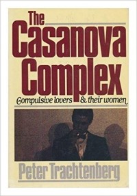 Питер Трахтенберг - The Casanova Complex: Compulsive Lovers and Their Women