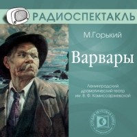 Максим Горький - Варвары