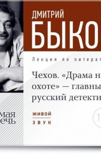 Дмитрий Быков - Лекция «Чехов. „Драма на охоте“ – главный русский детектив»