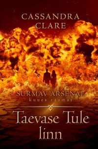 Cassandra Clare - Taevase tule linn. Surmav arsenal. VI raamat