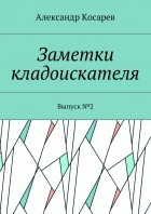 Александр Косарев - Заметки кладоискателя. Выпуск №2