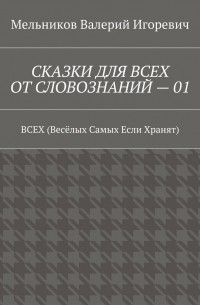 СКАЗКИ ДЛЯ ВСЕХ ОТ СЛОВОЗНАНИЙ – 01. ВСЕХ 