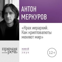 Антон Меркуров - Лекция «Крах иерархий. Как криптовалюты меняют мир»