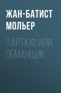Жан-Батист Мольер - Тартюф или обманщик