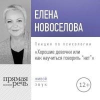 Елена Новоселова - Лекция «Хорошие девочки, или Как научиться говорить „нет“»
