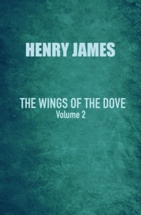 Генри Джеймс - The Wings of the Dove, Volume II