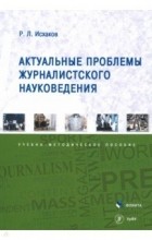 Рафаиль Лутфуллович Исхаков - Актуальные проблемы журналистского науковедения