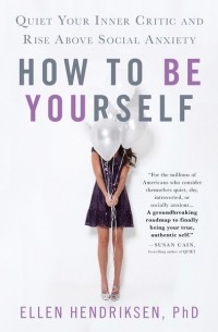 Ellen Hendriksen - How to be Yourself : Quiet Your Inner Critic and Rise Above Social Anxiety