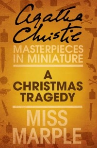 Agatha Christie - A Christmas Tragedy: A Miss Marple Short Story
