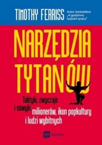 Тимоти Феррис - Narzędzia tytanów. Taktyki, zwyczaje i nawyki milionerów, ikon popkultury i ludzi wybitnych