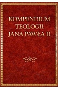 Jan Paweł II - Kompedium teologii Jana Pawła II