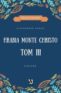 Александр Дюма - Hrabia Monte Christo. Tom III
