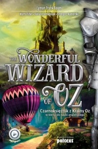 Лаймен Фрэнк Баум - The Wonderful Wizard of Oz. Czarnoksiężnik z Krainy Oz w wersji do nauki angielskiego