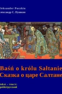 Aleksander Puszkin - Baśń o królu Sałtanie / Сказка о царе Салтане (сборник)