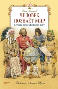 Илья Бояшов - Человек познает мир. История географических карт