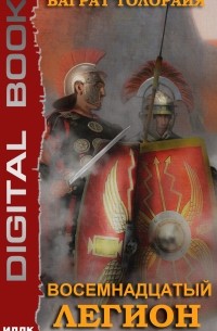 Баграт Толорайя - Восемнадцатый легион. Книга 1