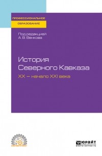  - История Северного Кавказа.История и культура народов Северного Кавказа. ХX – начало XXI века. Учебное пособие для СПО