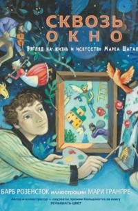 Сквозь окно. Взгляд на жизнь и искусство Марка Шагала