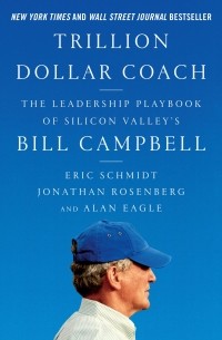  - Trillion Dollar Coach: The Leadership Playbook of Silicon Valley's Bill Campbell
