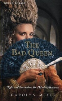 Carolyn Meyer - The Bad Queen: Rules and Instructions for Marie-Antoinette