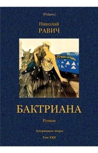 Николай Равич - Бактриана. Затерянные миры. Том XXII
