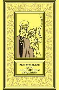 Иван Мясницкий - Дело о последнем свидании (сборник)