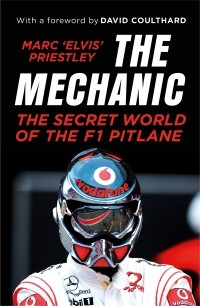 Marc Priestley - The Mechanic: The Secret World of the F1 Pitlane