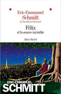 Éric-Emmanuel Schmitt - Félix et la source invisible