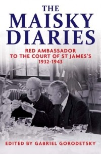  - The Maisky Diaries: Red Ambassador to the Court of St James's, 1932-1943