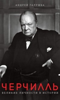 Андрей Галушка - Черчилль. Великие личности в истории