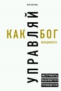 Марк Хорстман - Управляй как бог менеджмента. Инструменты выдающегося руководителя