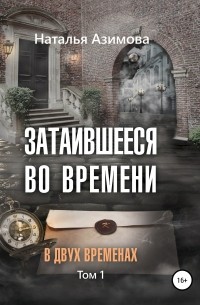 Затаившееся во времени. В двух временах. Том 1