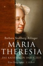Barbara Stollberg-Rilinger - Maria Theresia. Die Kaiserin in ihrer Zeit. Eine Biographie