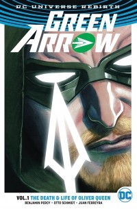 Бенджамин Перси - Green Arrow Vol. 1: The Death and Life Of Oliver Queen