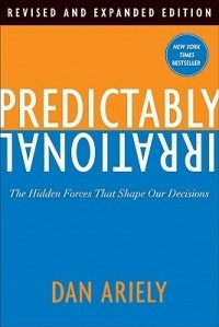Dan Ariely - Predictably Irrational, Revised and Expanded Edition: The Hidden Forces That Shape Our Decisions