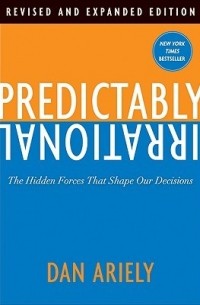 Dan Ariely - Predictably Irrational, Revised and Expanded Edition: The Hidden Forces That Shape Our Decisions