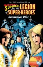 Марк Уэйд - Supergirl and the Legion of Super-Heroes, Vol. 5: The Dominator War