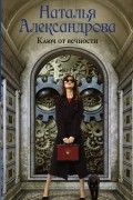 Наталья Александрова - Ключ от вечности