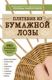 Полина Майорова - ЭКО-рукоделие. Плетение из бумажной лозы
