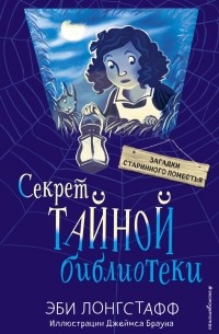 Эби Лонгстафф - Секрет Тайной библиотеки